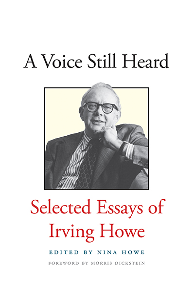 A Voice Still Heard Irving Howe by Nina Howe