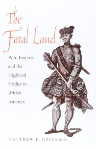 The Fatal Land: War, Empire, and the Highland Soldier in British America