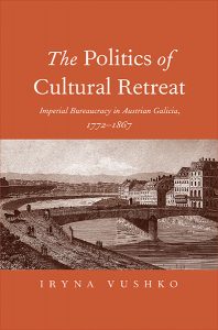 The Politics of Cultural Retreat: Imperial Bureaucracy in Austrian Galicia, 1772-1867